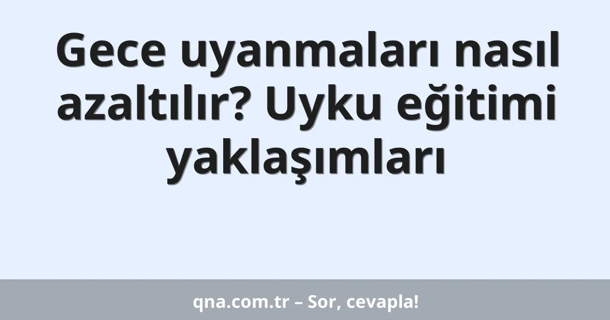 Gece uyanmaları nasıl azaltılır? Uyku eğitimi yaklaşımları