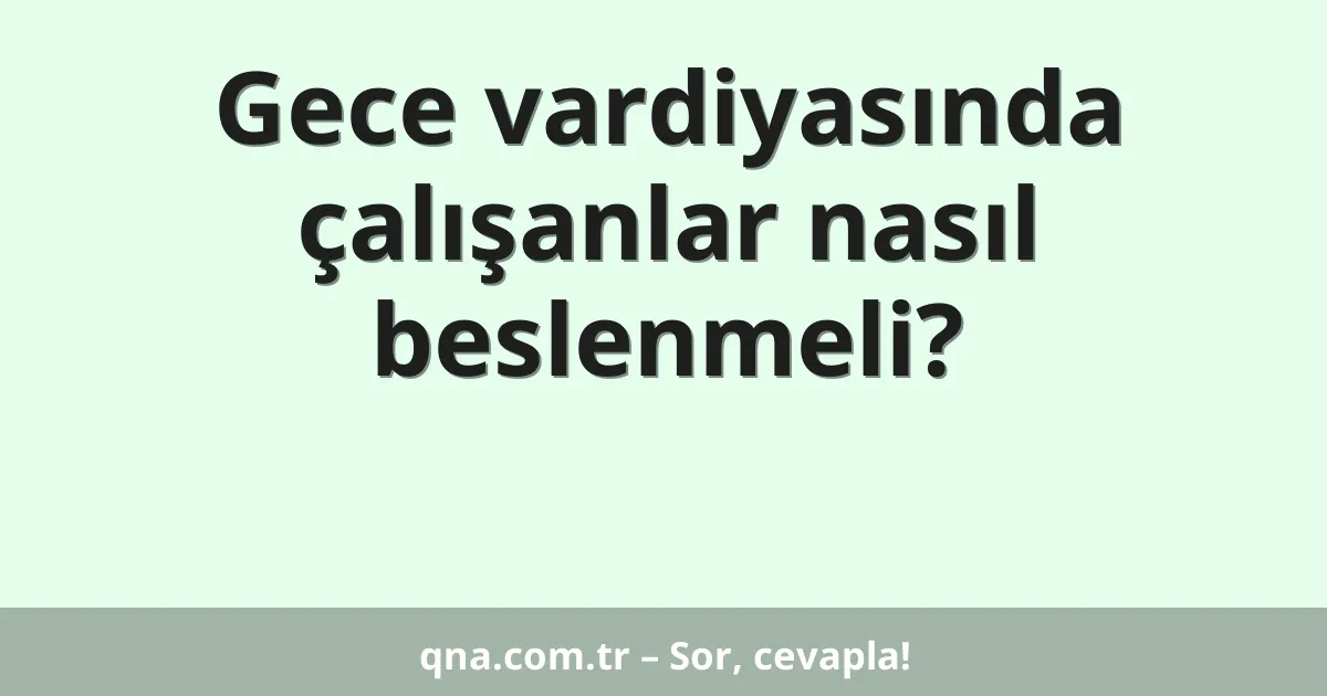 Gece vardiyasında çalışanlar nasıl beslenmeli?