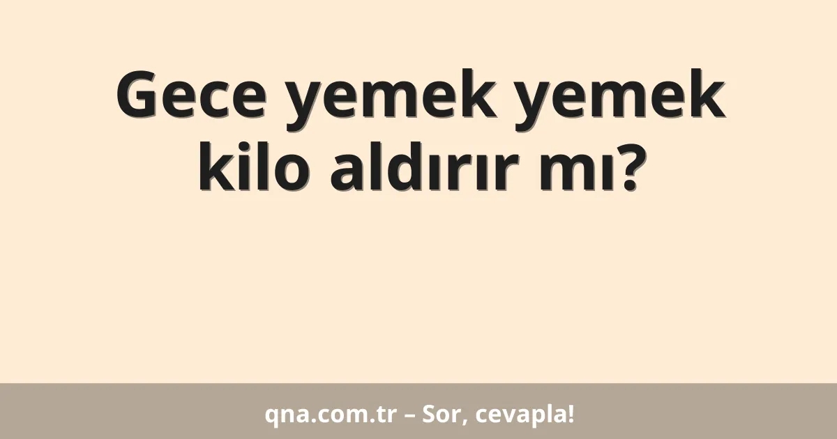 Gece yemek yemek kilo aldırır mı?