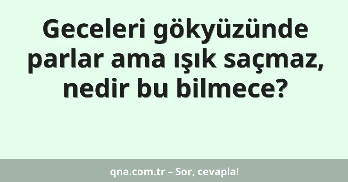 Geceleri gökyüzünde parlar ama ışık saçmaz, nedir bu bilmece?