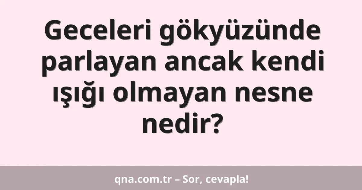Geceleri gökyüzünde parlayan ancak kendi ışığı olmayan nesne nedir?