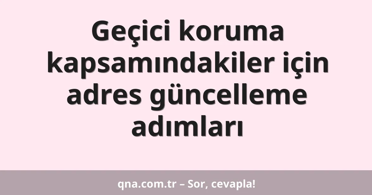 Geçici koruma kapsamındakiler için adres güncelleme adımları