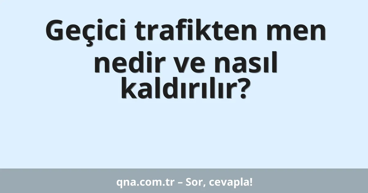 Geçici trafikten men nedir ve nasıl kaldırılır?
