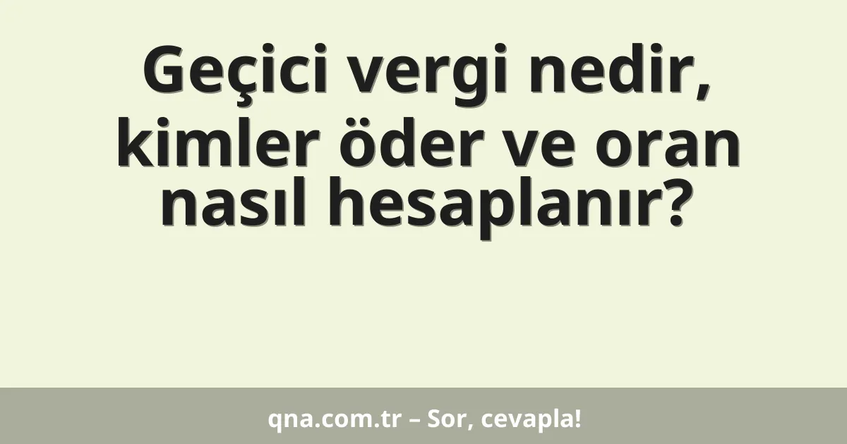 Geçici vergi nedir, kimler öder ve oran nasıl hesaplanır?