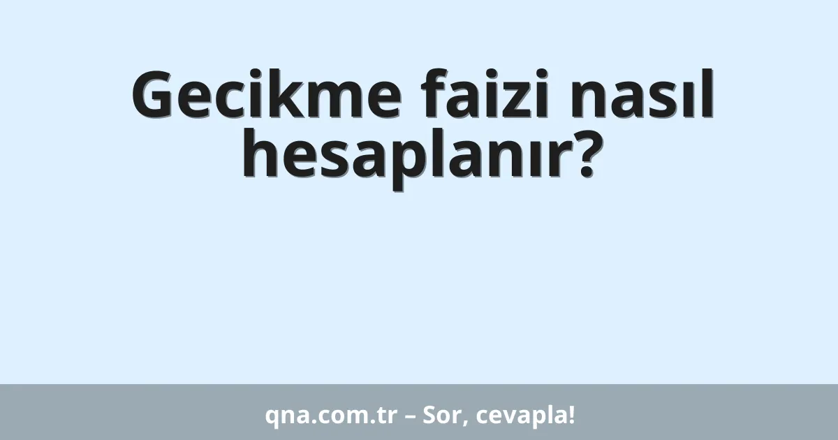 Gecikme faizi nasıl hesaplanır?