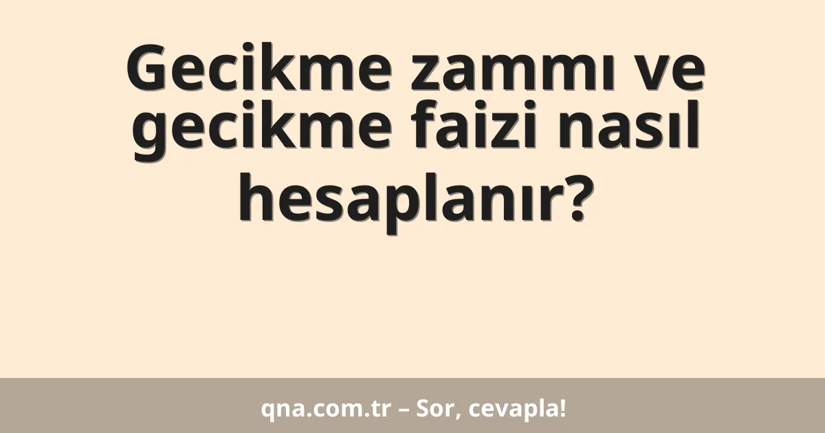 Gecikme zammı ve gecikme faizi nasıl hesaplanır?