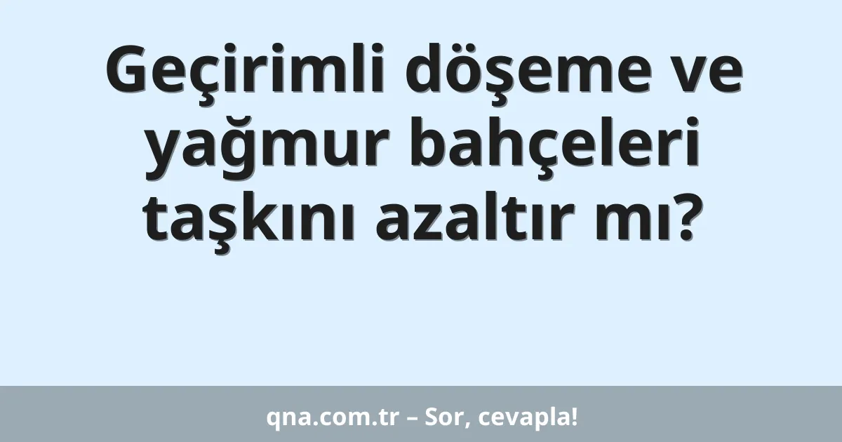 Geçirimli döşeme ve yağmur bahçeleri taşkını azaltır mı?