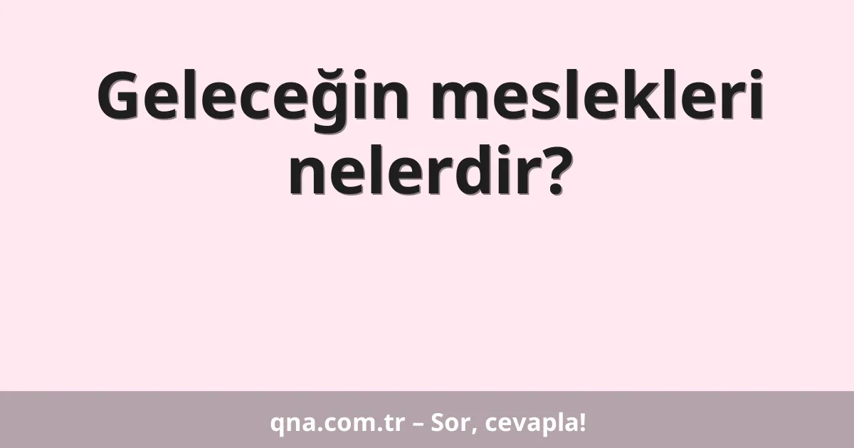 Geleceğin meslekleri nelerdir?