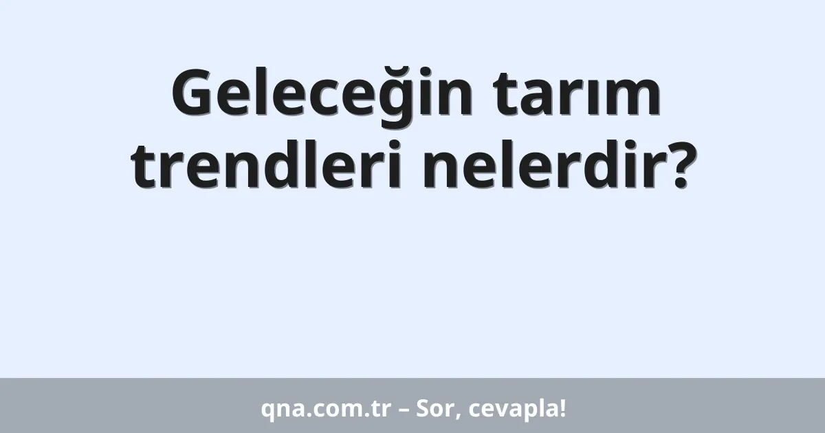 Geleceğin tarım trendleri nelerdir?