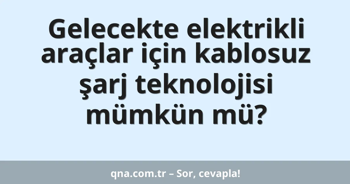 Gelecekte elektrikli araçlar için kablosuz şarj teknolojisi mümkün mü?