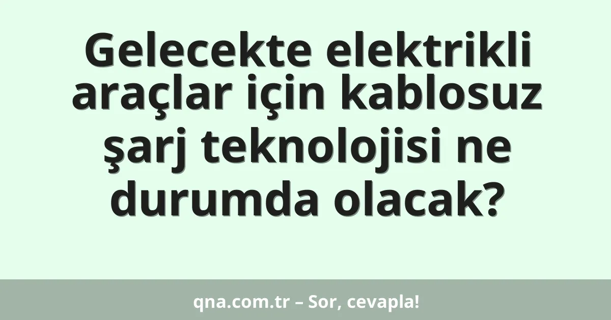 Gelecekte elektrikli araçlar için kablosuz şarj teknolojisi ne durumda olacak?