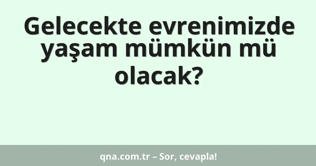 Gelecekte evrenimizde yaşam mümkün mü olacak?