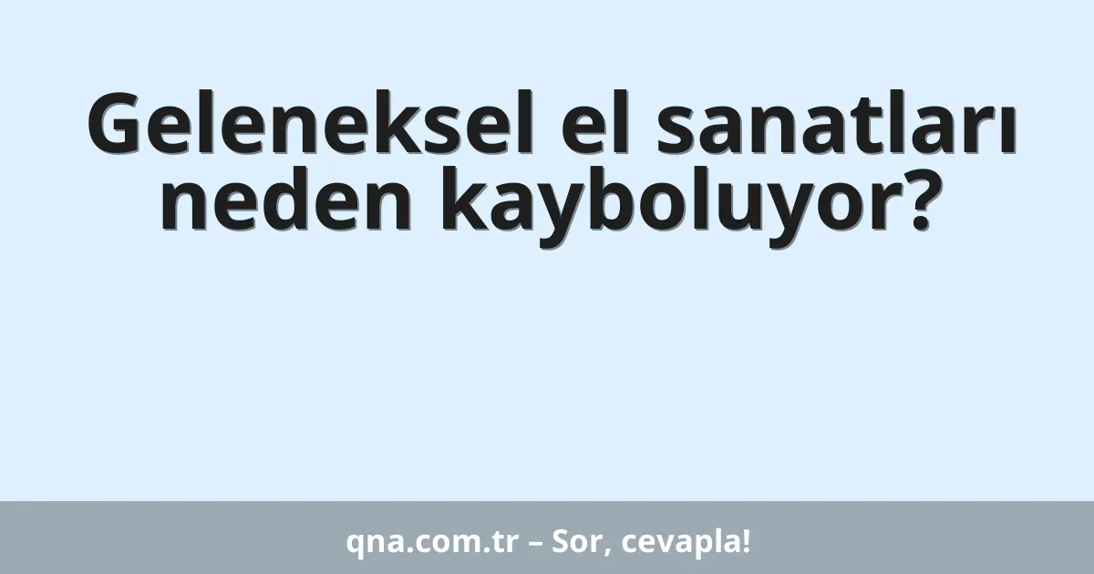 Geleneksel el sanatları neden kayboluyor?