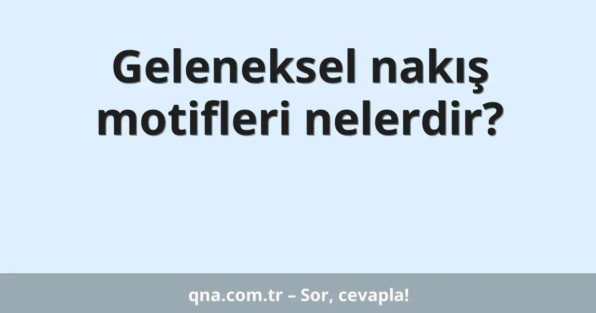 Geleneksel nakış motifleri nelerdir?