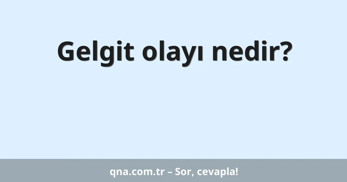 Gelgit olayı nedir?