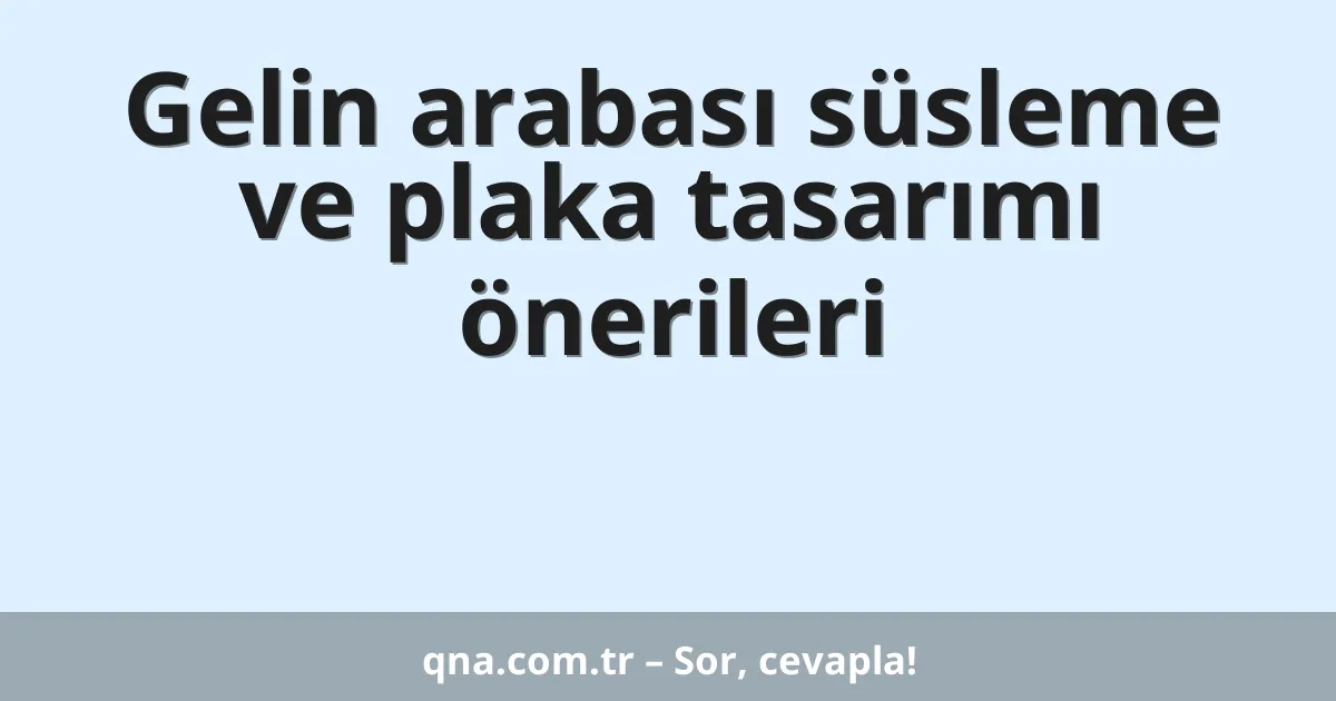 Gelin arabası süsleme ve plaka tasarımı önerileri