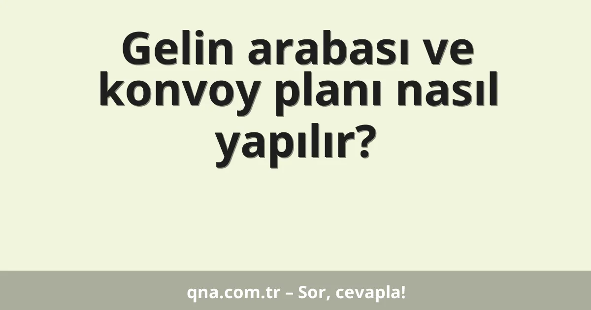 Gelin arabası ve konvoy planı nasıl yapılır?
