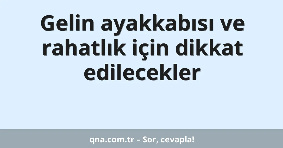 Gelin ayakkabısı ve rahatlık için dikkat edilecekler