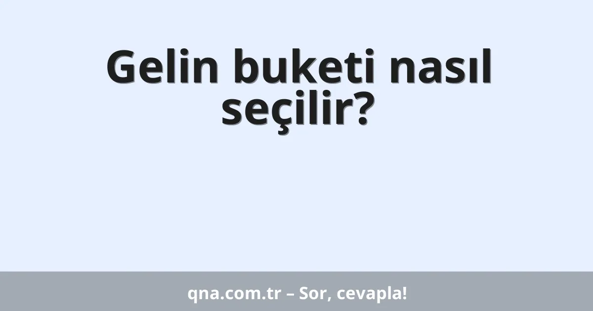 Gelin buketi nasıl seçilir?