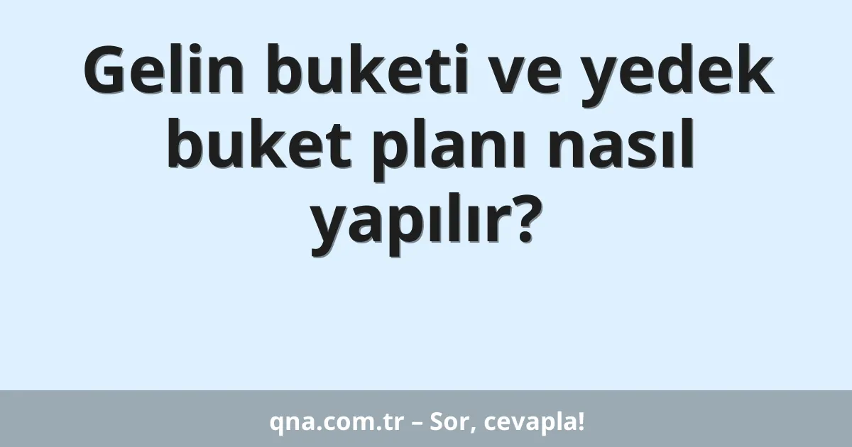Gelin buketi ve yedek buket planı nasıl yapılır?