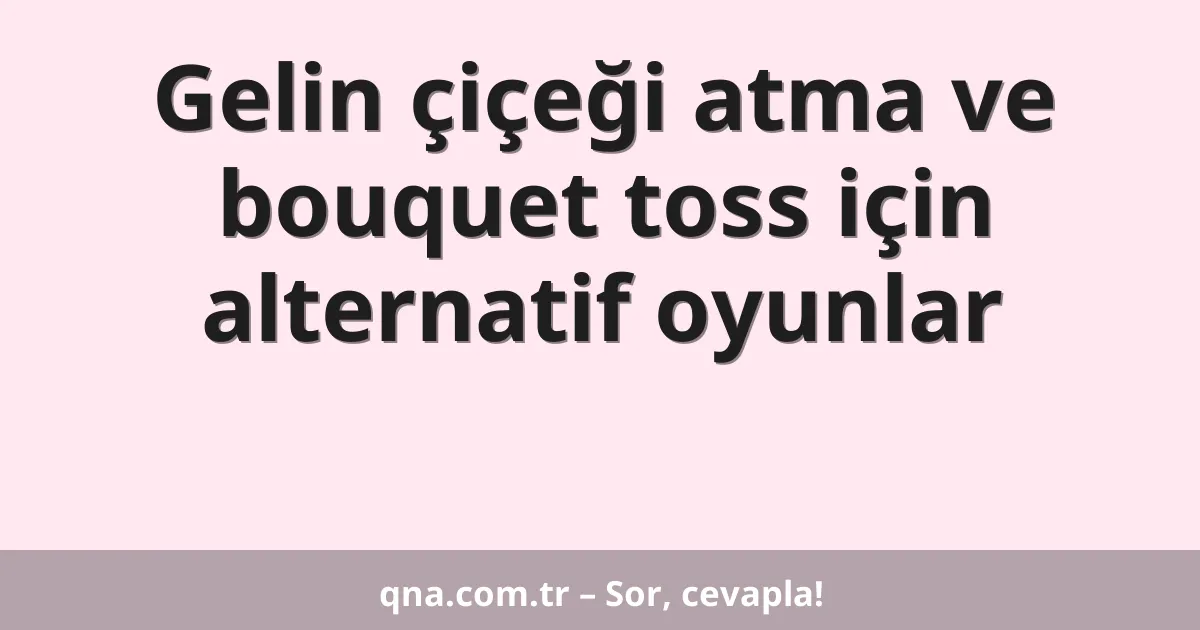 Gelin çiçeği atma ve bouquet toss için alternatif oyunlar