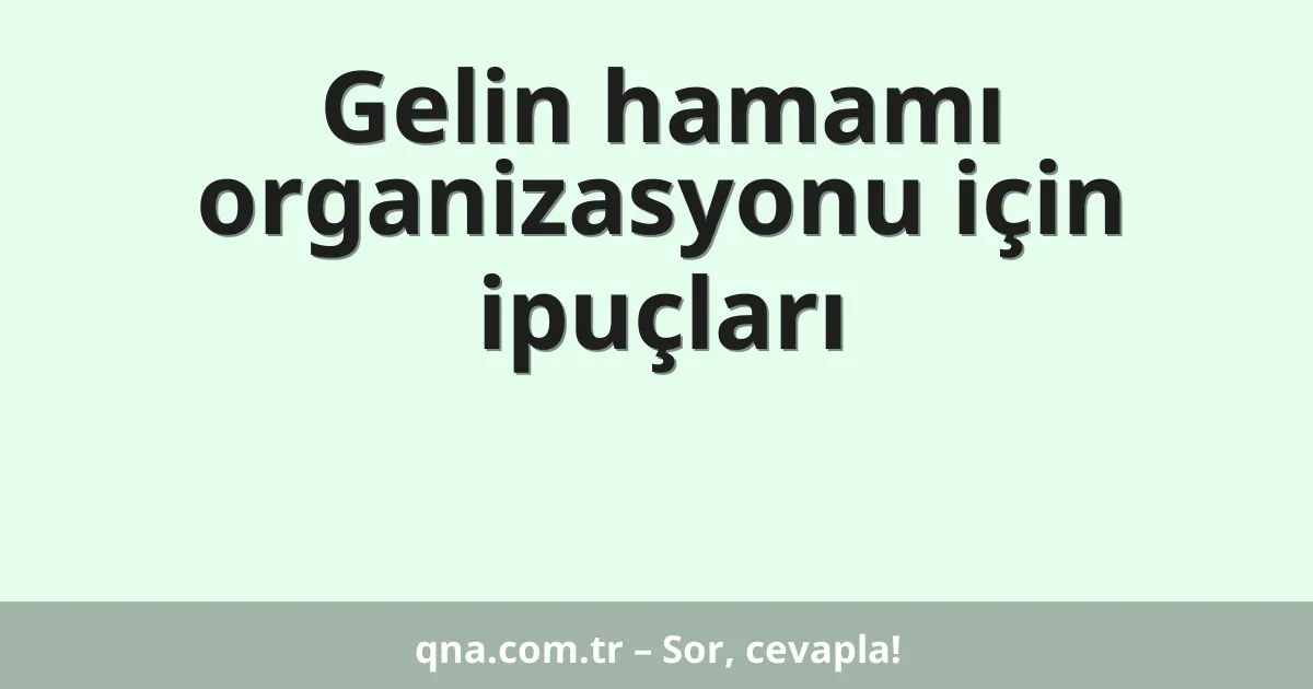 Gelin hamamı organizasyonu için ipuçları