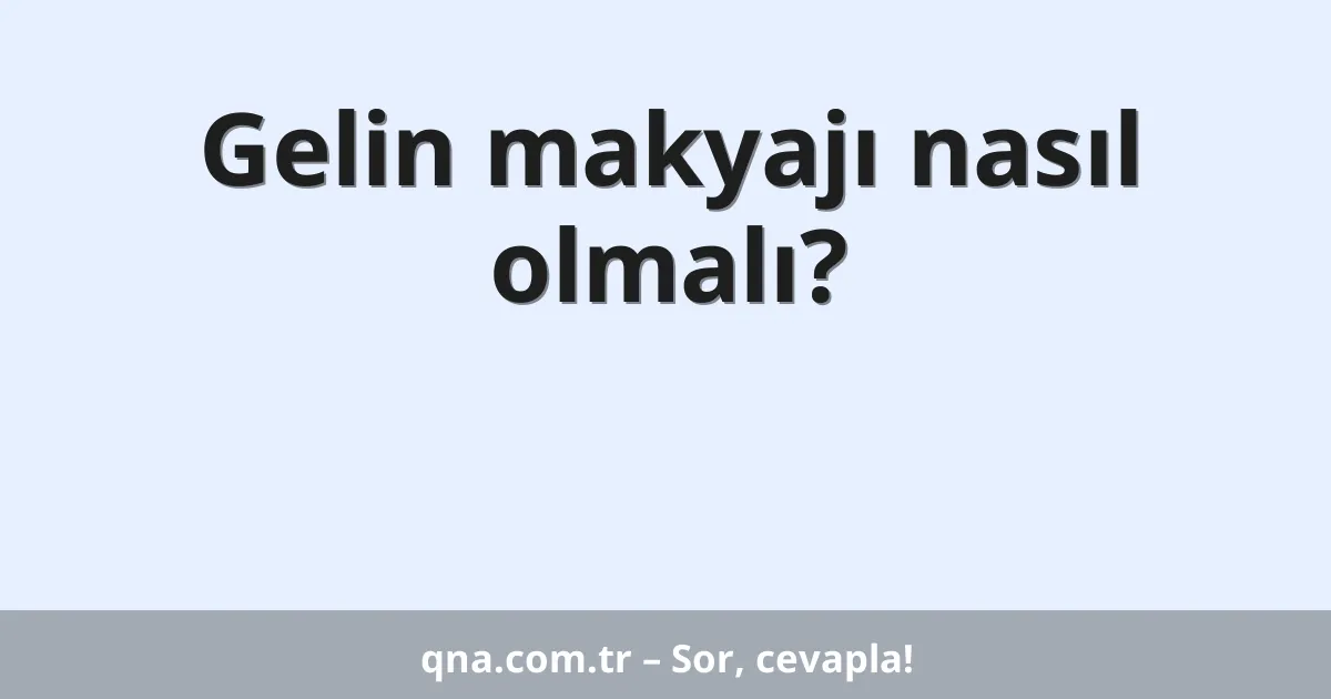 Gelin makyajı nasıl olmalı?