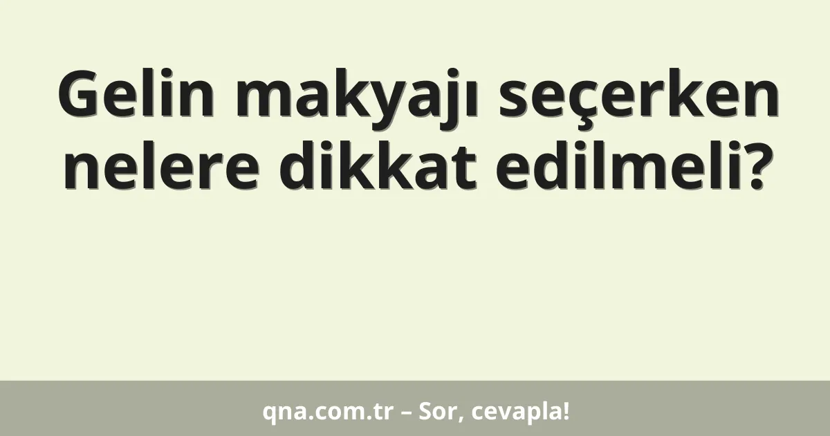 Gelin makyajı seçerken nelere dikkat edilmeli?