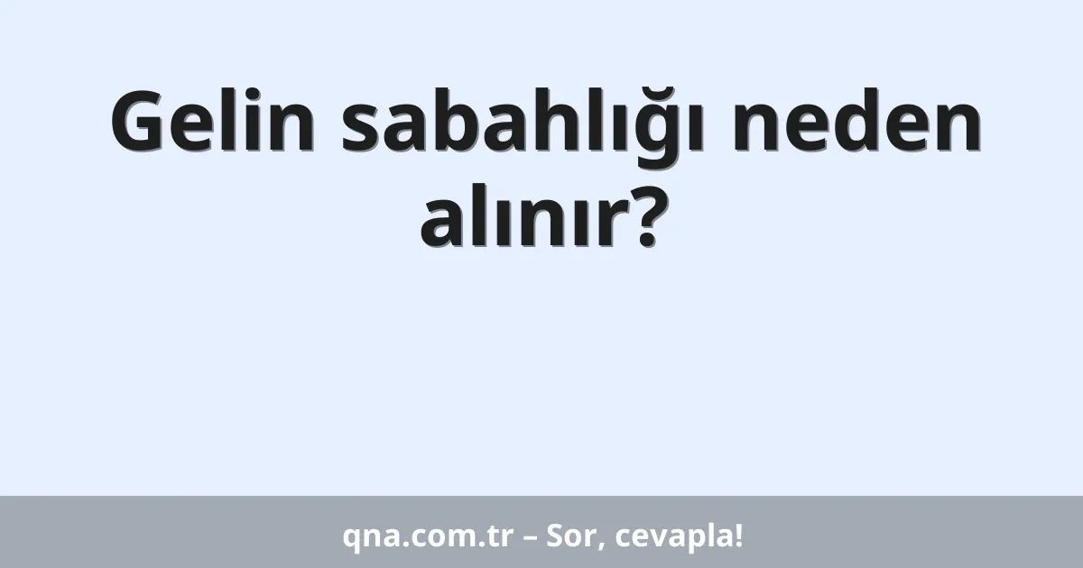 Gelin sabahlığı neden alınır?