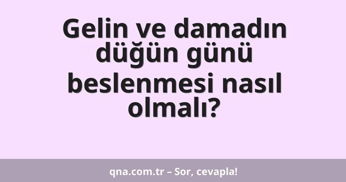 Gelin ve damadın düğün günü beslenmesi nasıl olmalı?