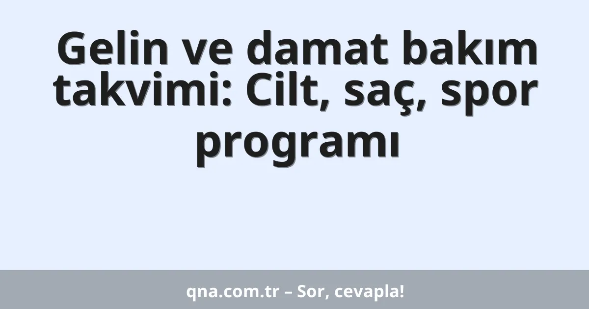 Gelin ve damat bakım takvimi: Cilt, saç, spor programı