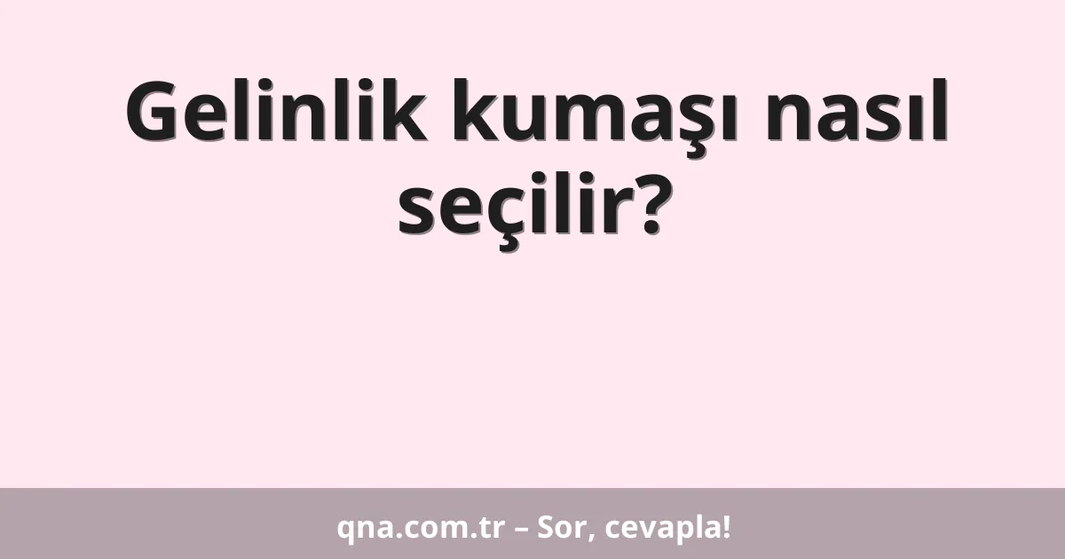 Gelinlik kumaşı nasıl seçilir?