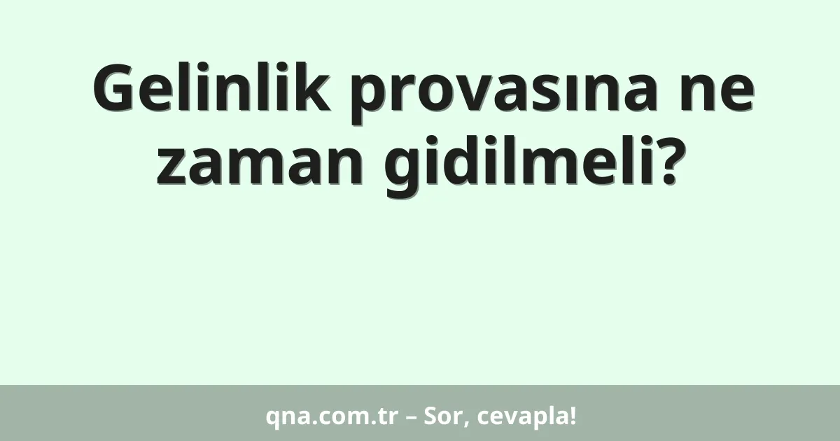 Gelinlik provasına ne zaman gidilmeli?