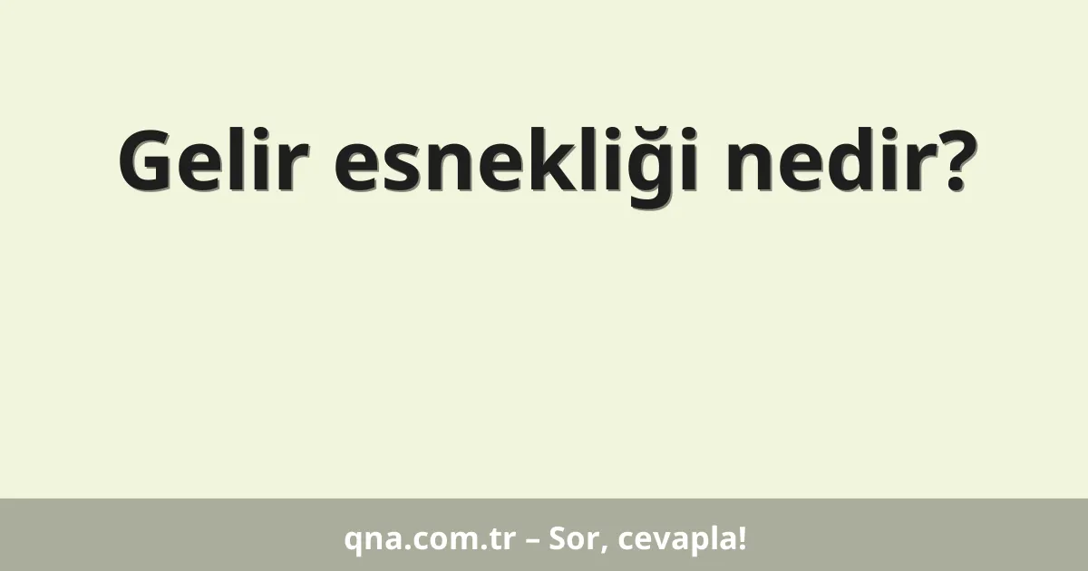 Gelir esnekliği nedir?
