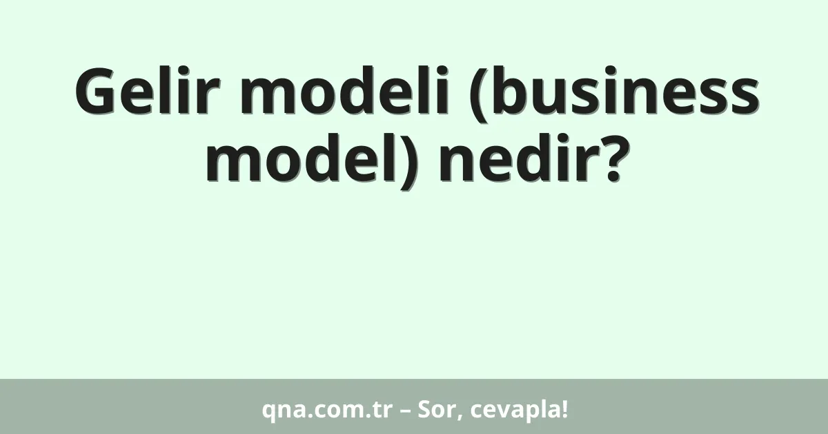 Gelir modeli (business model) nedir?