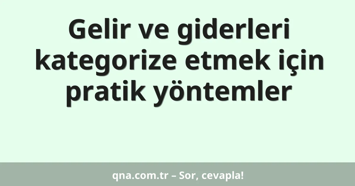 Gelir ve giderleri kategorize etmek için pratik yöntemler