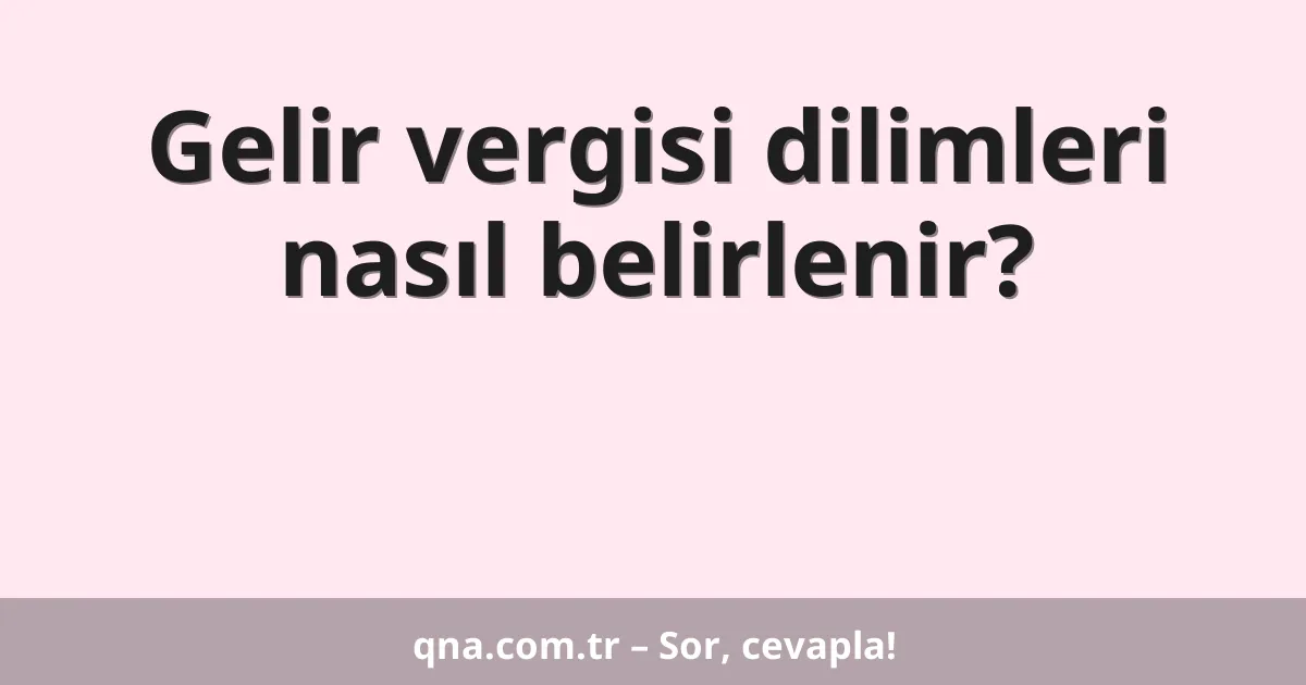 Gelir vergisi dilimleri nasıl belirlenir?