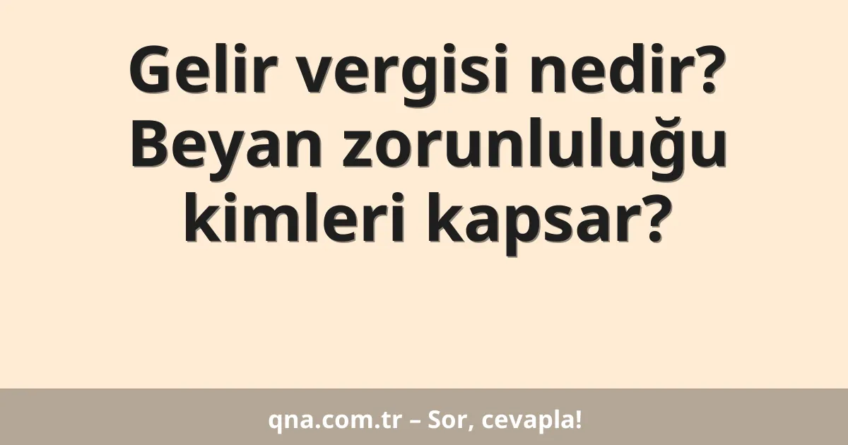 Gelir vergisi nedir? Beyan zorunluluğu kimleri kapsar?