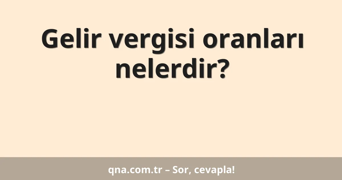 Gelir vergisi oranları nelerdir?