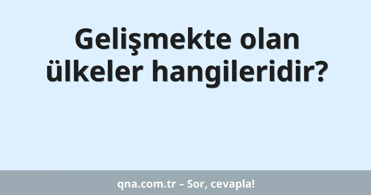 Gelişmekte olan ülkeler hangileridir?