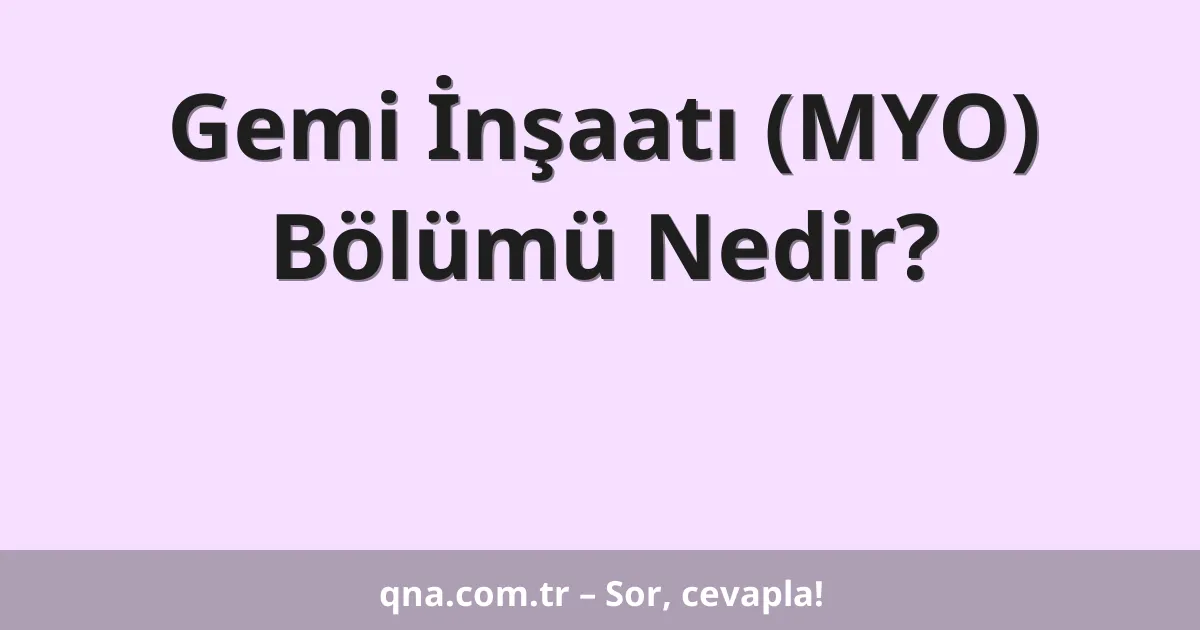 Gemi İnşaatı (MYO) Bölümü Nedir?
