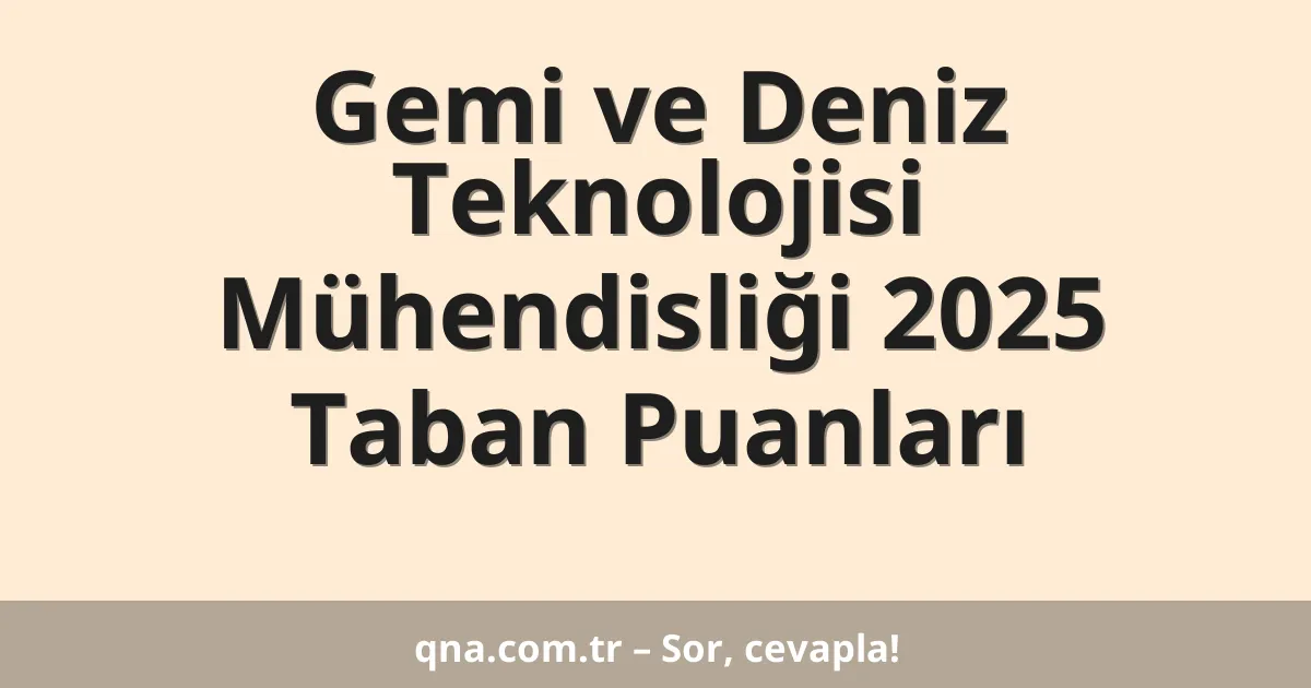 Gemi ve Deniz Teknolojisi Mühendisliği 2025 Taban Puanları