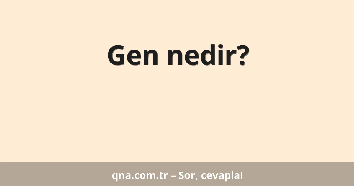 Gen nedir?