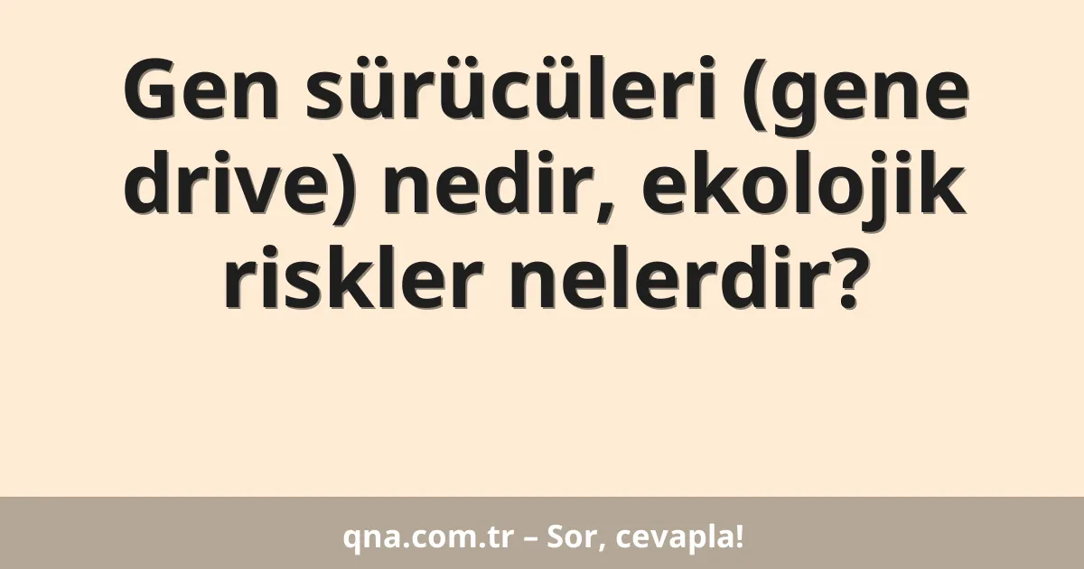 Gen sürücüleri (gene drive) nedir, ekolojik riskler nelerdir?