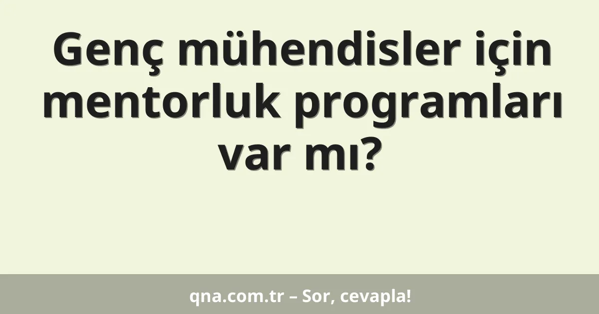 Genç mühendisler için mentorluk programları var mı?