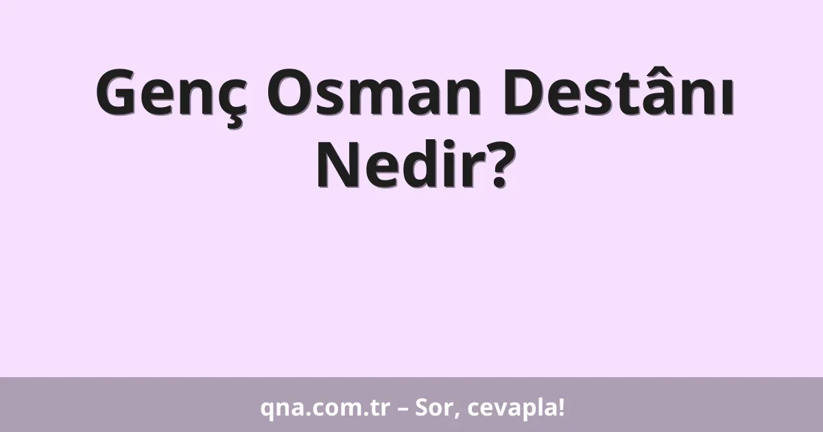 Genç Osman Destânı Nedir?