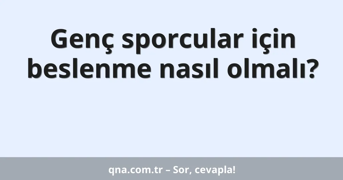 Genç sporcular için beslenme nasıl olmalı?