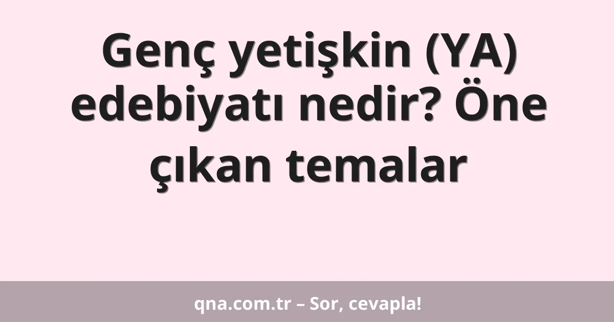 Genç yetişkin (YA) edebiyatı nedir? Öne çıkan temalar