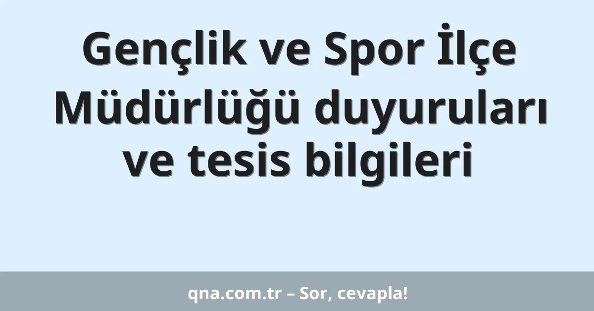 Gençlik ve Spor İlçe Müdürlüğü duyuruları ve tesis bilgileri