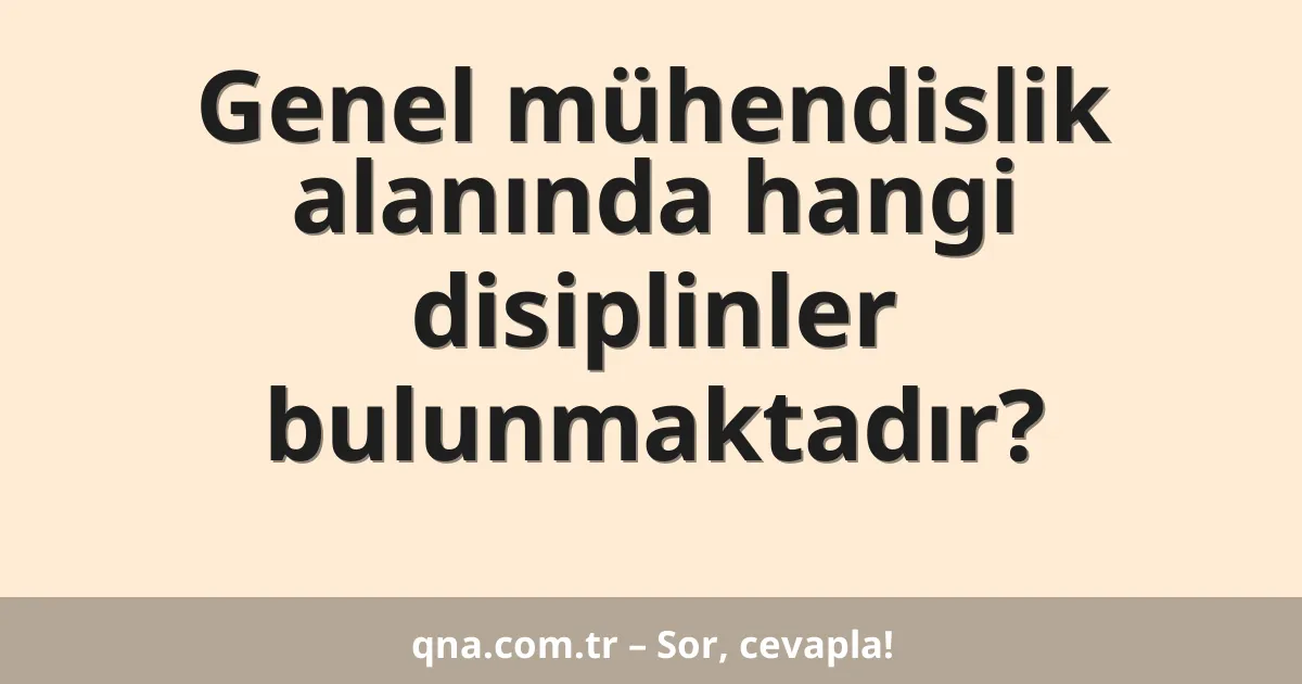 Genel mühendislik alanında hangi disiplinler bulunmaktadır?